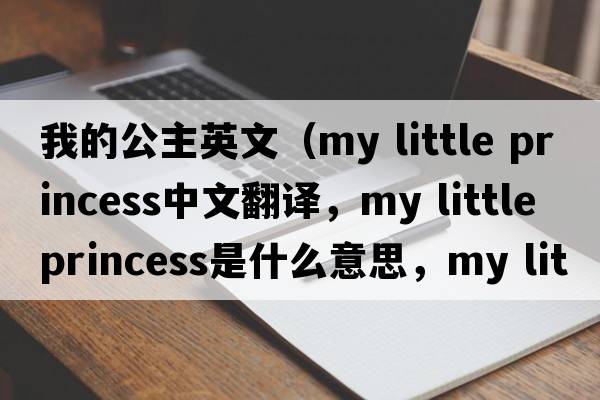 我的公主英文（my little princess中文翻譯，my little princess是什么意思，my little princess發(fā)音、用法及例句）