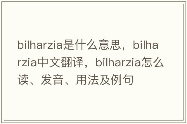bilharzia是什么意思，bilharzia中文翻譯，bilharzia怎么讀、發(fā)音、用法及例句