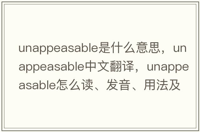 unappeasable是什么意思，unappeasable中文翻譯，unappeasable怎么讀、發(fā)音、用法及例句