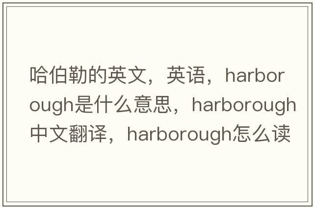 哈伯勒的英文，英語，Harborough是什么意思，Harborough中文翻譯，Harborough怎么讀、發(fā)音、用法及例句