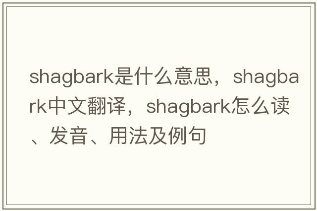 shagbark是什么意思，shagbark中文翻譯，shagbark怎么讀、發(fā)音、用法及例句