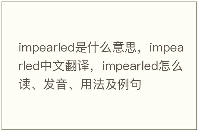 impearled是什么意思，impearled中文翻譯，impearled怎么讀、發(fā)音、用法及例句