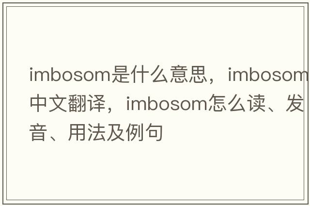 imbosom是什么意思，imbosom中文翻譯，imbosom怎么讀、發(fā)音、用法及例句