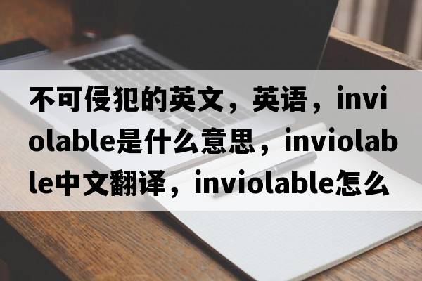 不可侵犯的英文，英語(yǔ)，inviolable是什么意思，inviolable中文翻譯，inviolable怎么讀、發(fā)音、用法及例句
