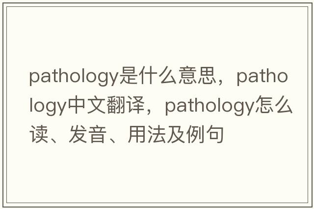 pathology是什么意思，pathology中文翻譯，pathology怎么讀、發(fā)音、用法及例句