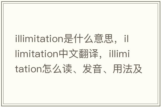 illimitation是什么意思，illimitation中文翻譯，illimitation怎么讀、發(fā)音、用法及例句