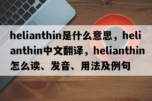 helianthin是什么意思，helianthin中文翻譯，helianthin怎么讀、發(fā)音、用法及例句