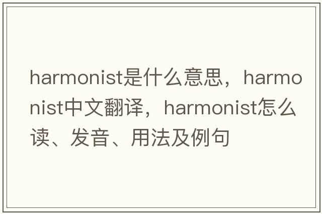 harmonist是什么意思，harmonist中文翻譯，harmonist怎么讀、發(fā)音、用法及例句