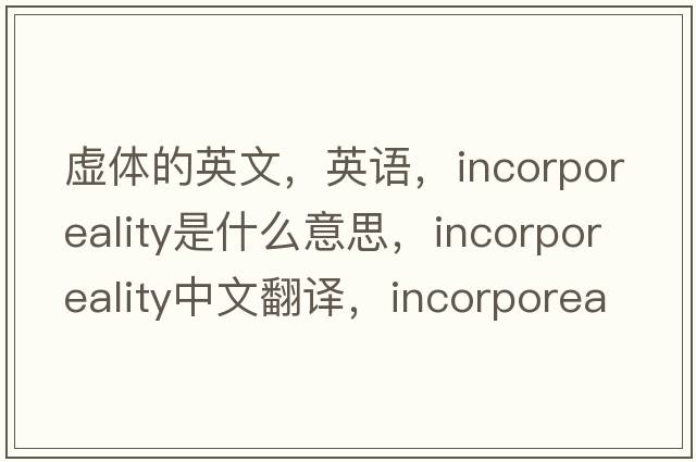 虛體的英文，英語(yǔ)，incorporeality是什么意思，incorporeality中文翻譯，incorporeality怎么讀、發(fā)音、用法及例句