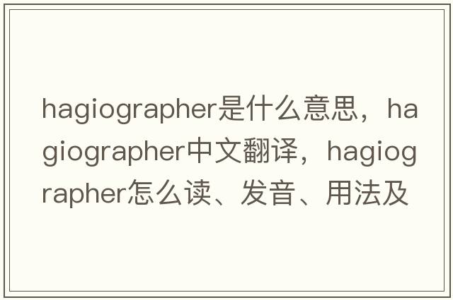 hagiographer是什么意思，hagiographer中文翻譯，hagiographer怎么讀、發(fā)音、用法及例句