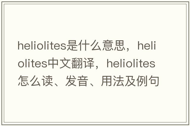 Heliolites是什么意思，Heliolites中文翻譯，Heliolites怎么讀、發(fā)音、用法及例句