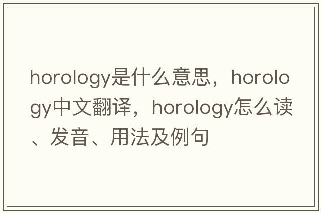 horology是什么意思，horology中文翻譯，horology怎么讀、發(fā)音、用法及例句