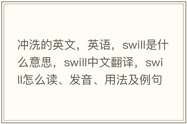 沖洗的英文，英語(yǔ)，swill是什么意思，swill中文翻譯，swill怎么讀、發(fā)音、用法及例句