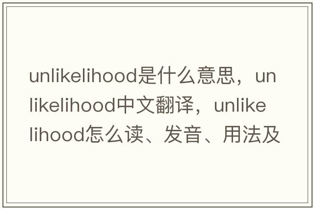 unlikelihood是什么意思，unlikelihood中文翻譯，unlikelihood怎么讀、發(fā)音、用法及例句