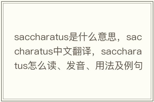 saccharatus是什么意思，saccharatus中文翻譯，saccharatus怎么讀、發(fā)音、用法及例句