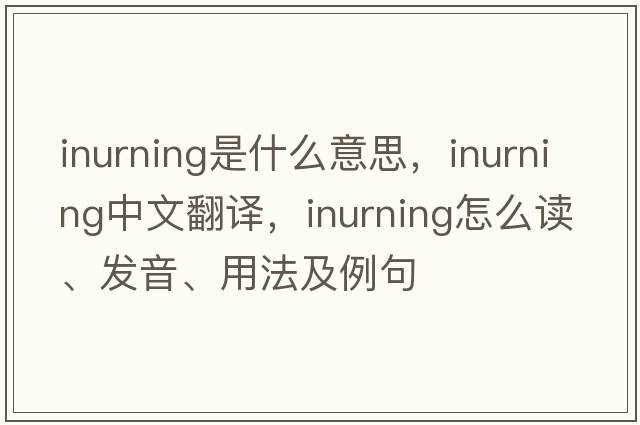 inurning是什么意思，inurning中文翻譯，inurning怎么讀、發(fā)音、用法及例句