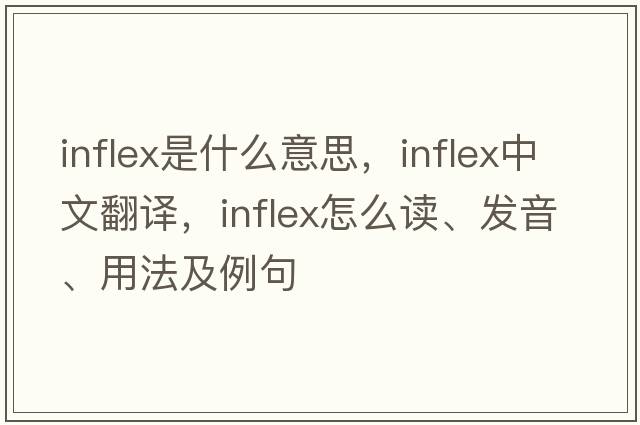 inflex是什么意思，inflex中文翻譯，inflex怎么讀、發(fā)音、用法及例句