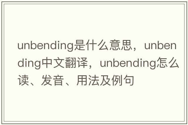 unbending是什么意思，unbending中文翻譯，unbending怎么讀、發(fā)音、用法及例句
