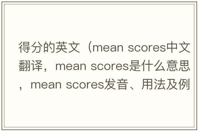 得分的英文（mean scores中文翻譯，mean scores是什么意思，mean scores發(fā)音、用法及例句）
