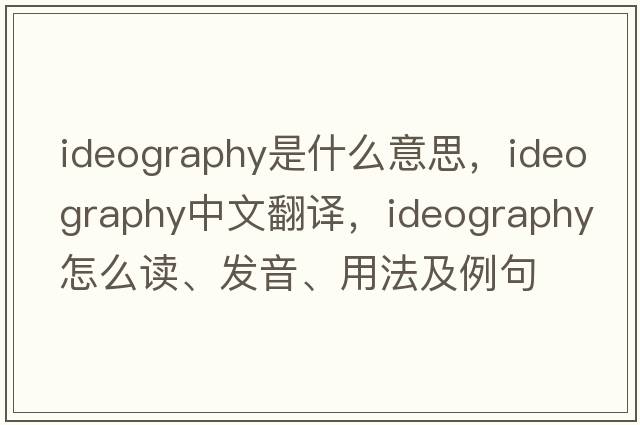 ideography是什么意思，ideography中文翻譯，ideography怎么讀、發(fā)音、用法及例句