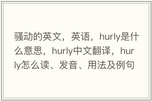 騷動的英文，英語，hurly是什么意思，hurly中文翻譯，hurly怎么讀、發(fā)音、用法及例句