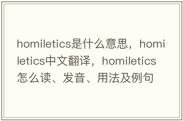 homiletics是什么意思，homiletics中文翻譯，homiletics怎么讀、發(fā)音、用法及例句