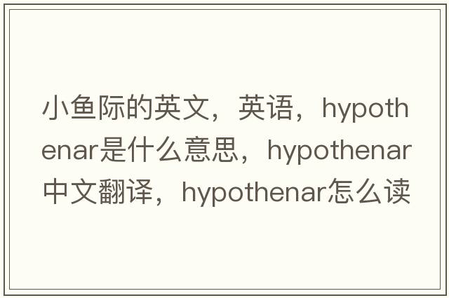 小魚際的英文，英語，hypothenar是什么意思，hypothenar中文翻譯，hypothenar怎么讀、發(fā)音、用法及例句