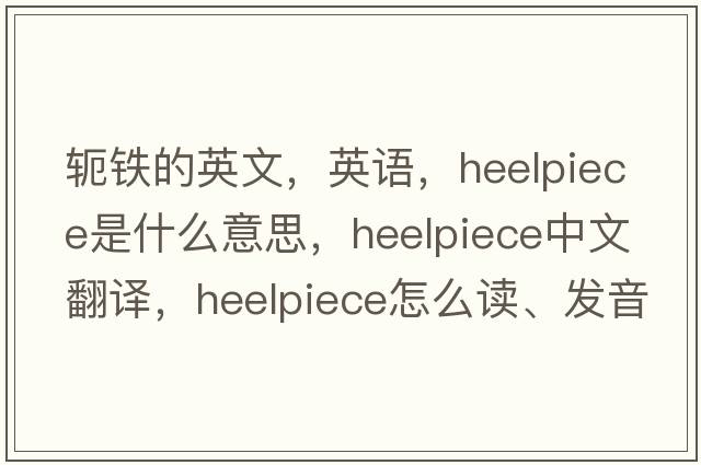 軛鐵的英文，英語，heelpiece是什么意思，heelpiece中文翻譯，heelpiece怎么讀、發(fā)音、用法及例句