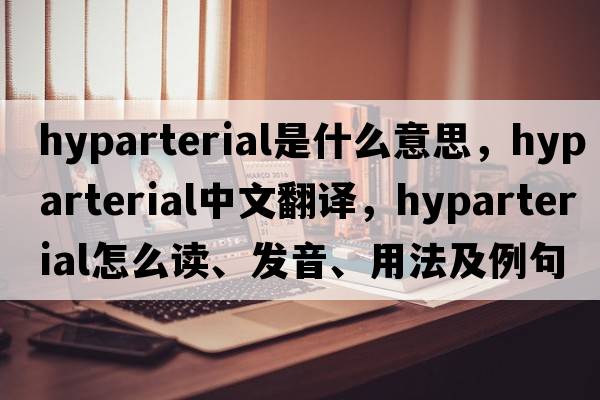 hyparterial是什么意思，hyparterial中文翻譯，hyparterial怎么讀、發(fā)音、用法及例句