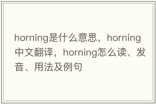 horning是什么意思，horning中文翻譯，horning怎么讀、發(fā)音、用法及例句