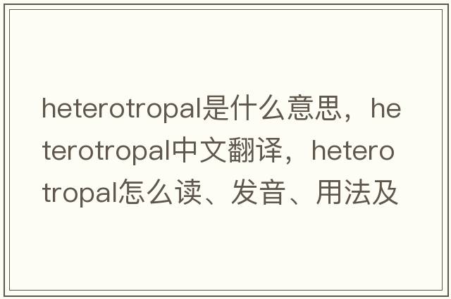 heterotropal是什么意思，heterotropal中文翻譯，heterotropal怎么讀、發(fā)音、用法及例句