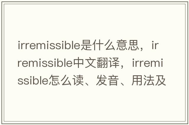 irremissible是什么意思，irremissible中文翻譯，irremissible怎么讀、發(fā)音、用法及例句