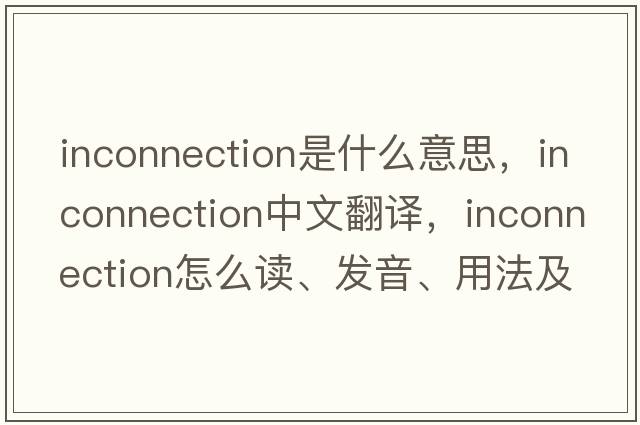 inconnection是什么意思，inconnection中文翻譯，inconnection怎么讀、發(fā)音、用法及例句