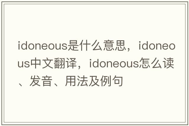 idoneous是什么意思，idoneous中文翻譯，idoneous怎么讀、發(fā)音、用法及例句