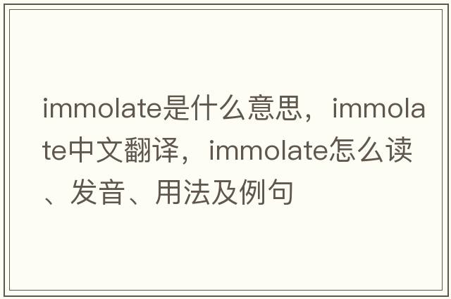immolate是什么意思，immolate中文翻譯，immolate怎么讀、發(fā)音、用法及例句