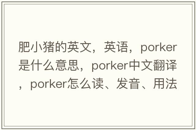 肥小豬的英文，英語，porker是什么意思，porker中文翻譯，porker怎么讀、發(fā)音、用法及例句