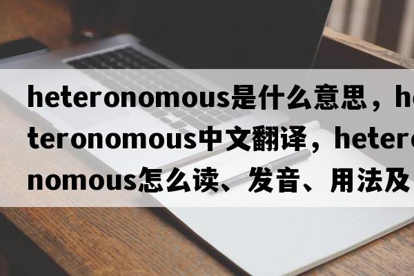 heteronomous是什么意思，heteronomous中文翻譯，heteronomous怎么讀、發(fā)音、用法及例句