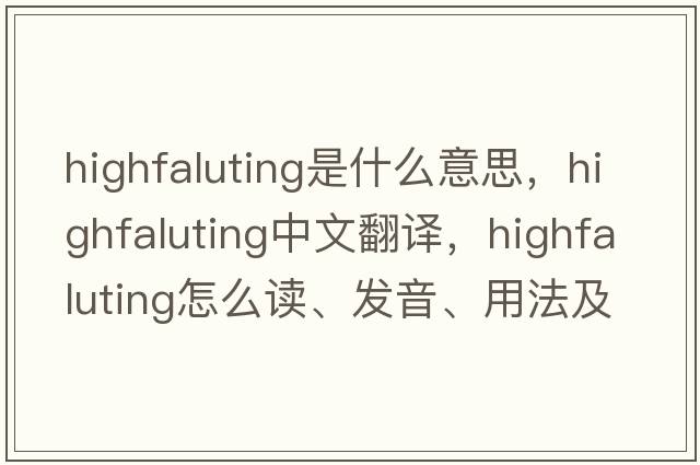 highfaluting是什么意思，highfaluting中文翻譯，highfaluting怎么讀、發(fā)音、用法及例句