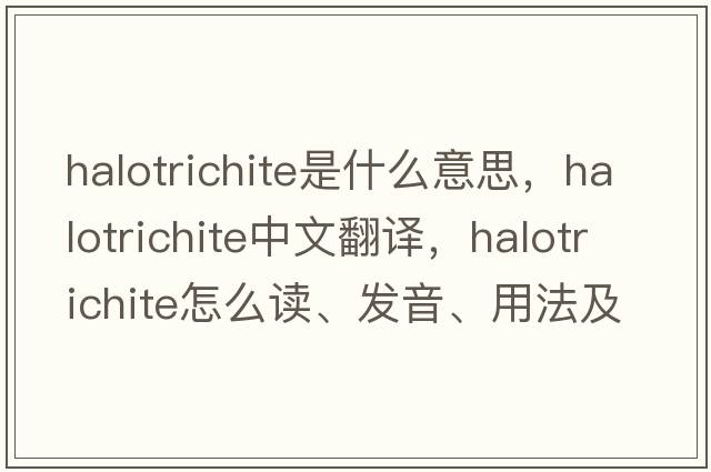 halotrichite是什么意思，halotrichite中文翻譯，halotrichite怎么讀、發(fā)音、用法及例句