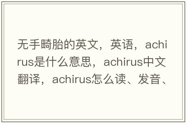 無手畸胎的英文，英語，achirus是什么意思，achirus中文翻譯，achirus怎么讀、發(fā)音、用法及例句