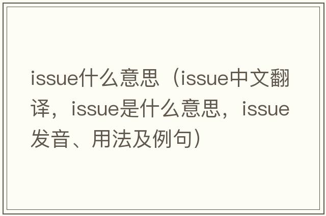 issue什么意思（issue中文翻譯，issue是什么意思，issue發(fā)音、用法及例句）