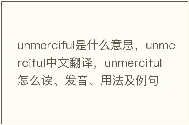 unmerciful是什么意思，unmerciful中文翻譯，unmerciful怎么讀、發(fā)音、用法及例句