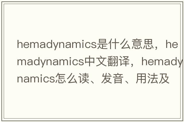 hemadynamics是什么意思，hemadynamics中文翻譯，hemadynamics怎么讀、發(fā)音、用法及例句