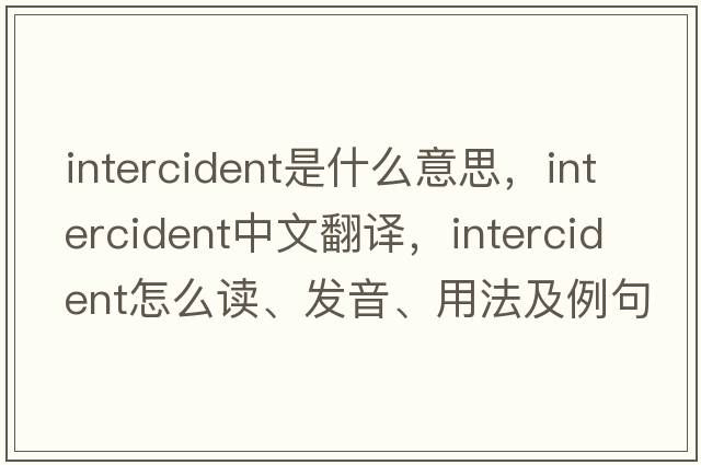 intercident是什么意思，intercident中文翻譯，intercident怎么讀、發(fā)音、用法及例句