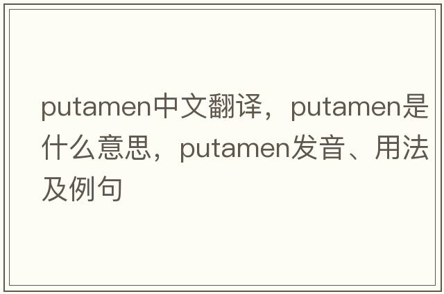 putamen中文翻譯，putamen是什么意思，putamen發(fā)音、用法及例句