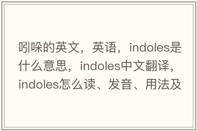 吲哚的英文，英語，indoles是什么意思，indoles中文翻譯，indoles怎么讀、發(fā)音、用法及例句