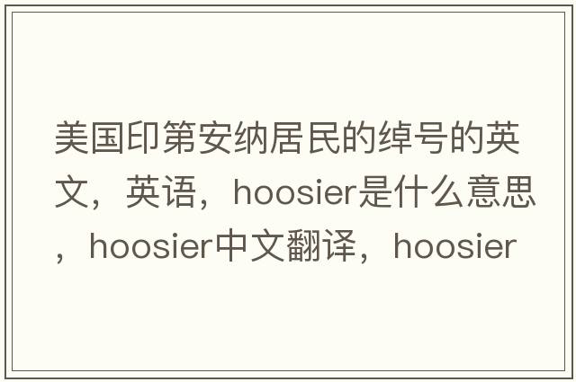美國印第安納居民的綽號的英文，英語，Hoosier是什么意思，Hoosier中文翻譯，Hoosier怎么讀、發(fā)音、用法及例句