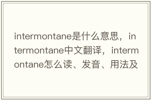 intermontane是什么意思，intermontane中文翻譯，intermontane怎么讀、發(fā)音、用法及例句
