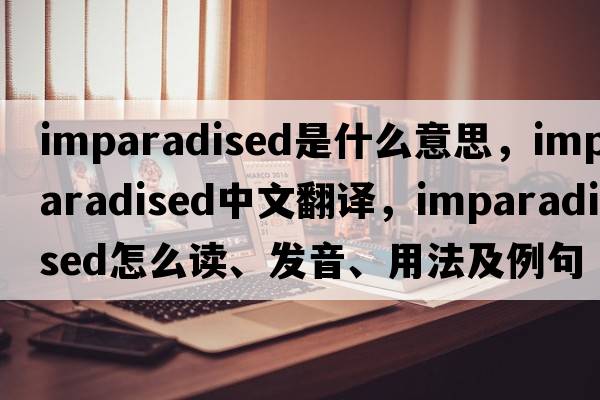 imparadised是什么意思，imparadised中文翻譯，imparadised怎么讀、發(fā)音、用法及例句