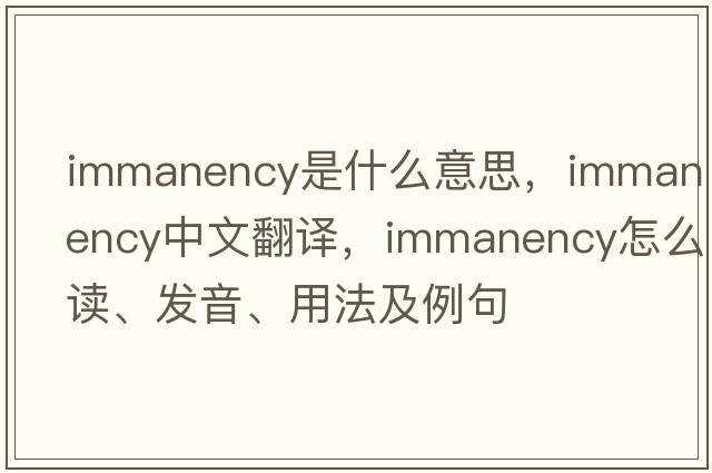 immanency是什么意思，immanency中文翻譯，immanency怎么讀、發(fā)音、用法及例句